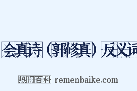 会真诗（郭修真）反义词是什么意思的图片